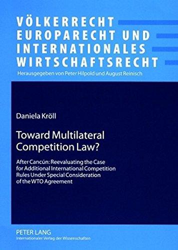 Toward Multilateral Competition Law?: After Cancún: Reevaluating the Case for Additional International Competition Rules Under Special Consideration ... und Internationales Wirtschaftsrecht)