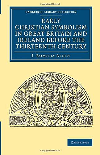 Early Christian Symbolism in Great Britain and Ireland before the Thirteenth Century (Cambridge Library Collection - Archaeology)