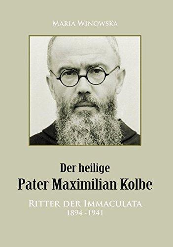 Der heilige Pater Maximilian Kolbe: Ritter der Immaculata