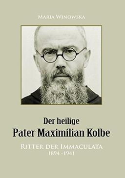 Der heilige Pater Maximilian Kolbe: Ritter der Immaculata