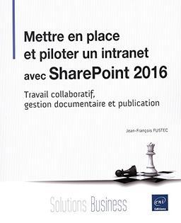 Mettre en place et piloter un intranet avec SharePoint 2016 : travail collaboratif, gestion documentaire et publication