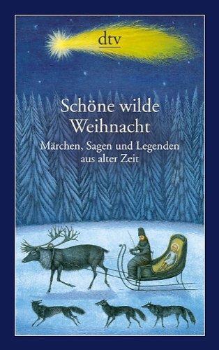 Schöne wilde Weihnacht: Märchen, Sagen und Legenden aus alter Zeit