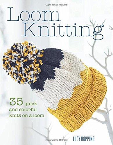 Loom Knitting: 35 quick and colorful knits on a loom