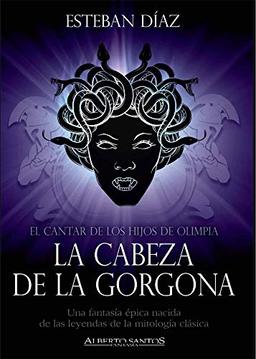 La cabeza de la Gorgona El cantar de los hijos de Olimpia: El cantar de los hijos de Olimpia (Alberto Santos Editor. Fantasía)