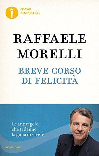 Breve corso di felicità. Le antiregole che ti danno la gioia di vivere (Oscar bestsellers)