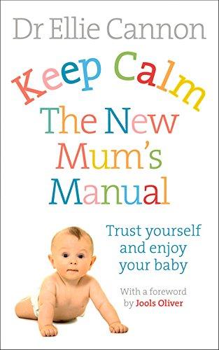 Keep Calm: The New Mum's Manual: Trust Yourself and Enjoy Your Baby