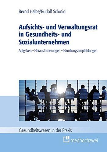 Aufsichts- und Verwaltungsrat in Gesundheits- und Sozialunternehmen. Aufgaben, Herausforderungen, Handlungsempfehlungen (Gesundheitswesen in der Praxis)