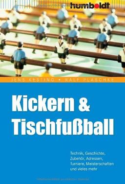 Kickern und Tischfußball: Technik, Geschichte, Zubehör, Adressen, Turniere, Meisterschaften und vieles mehr