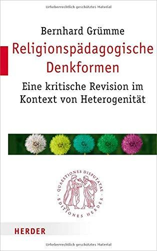 Religionspädagogische Denkformen: Eine kritische Revision im Kontext von Heterogenität (Quaestiones disputatae)