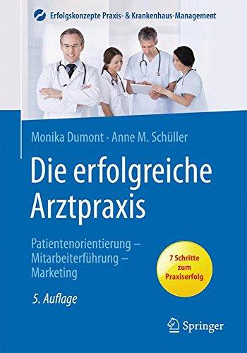 Die erfolgreiche Arztpraxis: Patientenorientierung, Mitarbeiterführung, Marketing (Erfolgskonzepte Praxis- & Krankenhaus-Management)