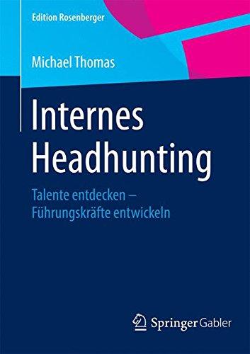 Internes Headhunting: Talente entdecken - Führungskräfte entwickeln (Edition Rosenberger)