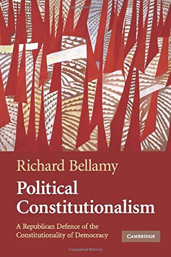 Political Constitutionalism: A Republican Defence of the Constitutionality of Democracy