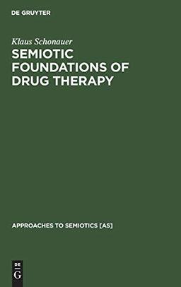 Semiotic Foundations of Drug Therapy: The Placebo Problem in a New Perspective (Approaches to Semiotics [AS], 112)