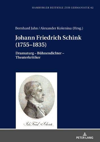 Johann Friedrich Schink (1755–1835): Dramaturg – Bühnendichter – Theaterkritiker (Hamburger Beiträge zur Germanistik, Band 62)