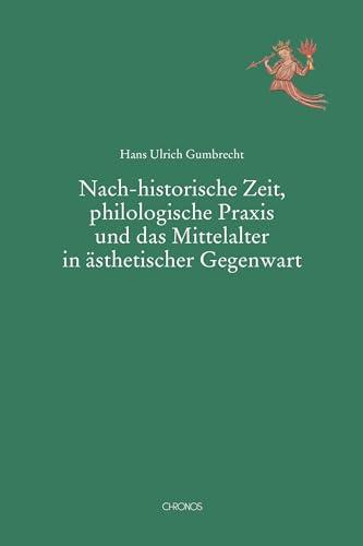 Nach-historische Zeit, philologische Praxis und das Mittelalter in ästhetischer Gegenwart (Mediävistische Perspektiven)