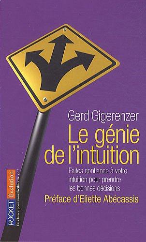 Le génie de l'intuition : intelligence et pouvoirs de l'inconsient : faites confiance à votre intuition pour prendre les bonnes décisions