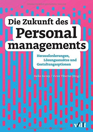 Die Zukunft des Personalmanagements: Herausforderungen, Lösungsansätze und Gestaltungsoptionen