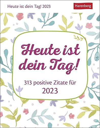 Heute ist dein Tag! Tagesabreißkalender 2023: 313 positive Zitate für 2023