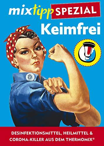 mixtipp-Spezial: Keimfrei: Desinfektionsmittel, Heilmittel & Corona-Killer aus dem Thermomix® (Kochen mit dem Thermomix®)