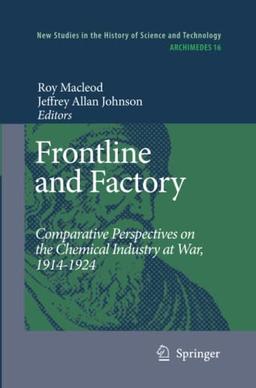 Frontline and Factory: Comparative Perspectives on the Chemical Industry at War, 1914-1924 (Archimedes, Band 16)