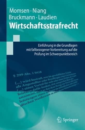 Wirtschaftsstrafrecht: Einführung in die Grundlagen mit fallbezogener Vorbereitung auf die Prüfung im Schwerpunktbereich (Springer-Lehrbuch)