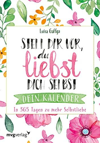 Stell dir vor, du liebst dich selbst – Dein Kalender: In 365 Tagen zu mehr Selbstliebe