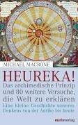 Heureka!: Das archimedische Prinzip und 80 weitere Versuche, die Welt zu erklären. Eine kleine Geschichte unseres Denkens von der Antike bis heute