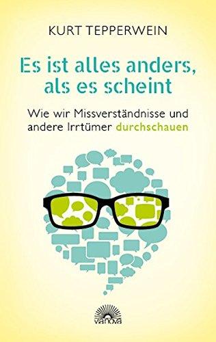 Es ist alles anders, als es scheint: Wie wir Missverständnisse und andere Irrtümer durchschauen