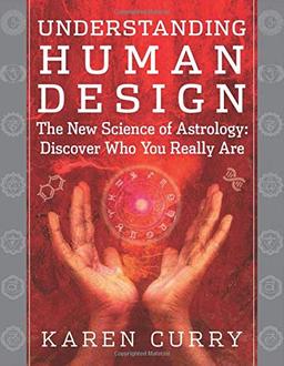 Understanding Human Design: The New Science of Astrology: Discover Who You Really are