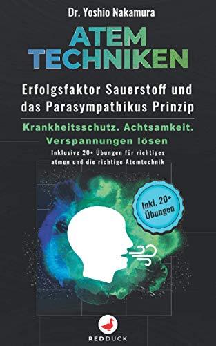 ATEMTECHNIKEN: Erfolgsfaktor Sauerstoff und das Parasympathikus Prinzip – Krankheitsschutz. Achtsamkeit. Verspannungen lösen - inklusive 20+ Übungen für richtiges atmen und die richtige Atemtechnik