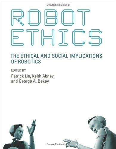 Robot Ethics: The Ethical and Social Implications of Robotics (Intelligent Robotics and Autonomous Agents)