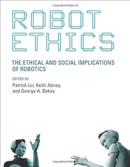 Robot Ethics: The Ethical and Social Implications of Robotics (Intelligent Robotics and Autonomous Agents)