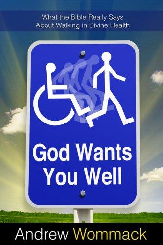 God Wants You Well: What the Bible Really Says about Walking in Divine Health