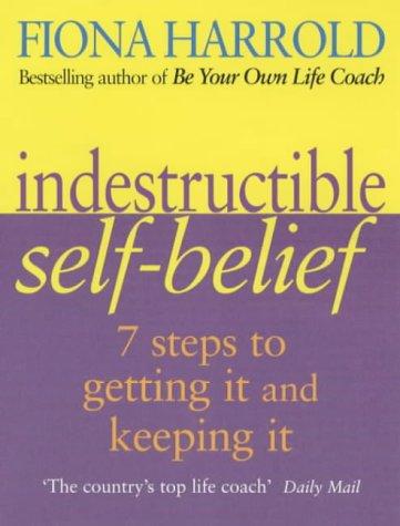 Indestructible Self-belief: Seven Steps to Getting it and Keeping it