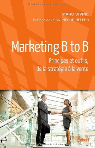 Marketing B to B : principes et outils, de la stratégie à la vente