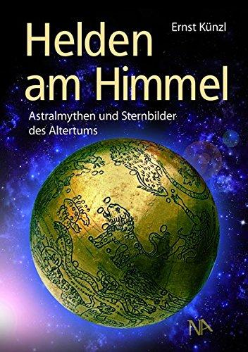 Helden am Himmel: Astralmythen und Sternbilder des Altertums