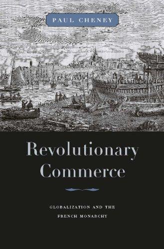 Cheney, P: Revolutionary Commerce - Globalization and the Fr: Globalization and the French Monarchy (Harvard Historical Studies, Band 168)