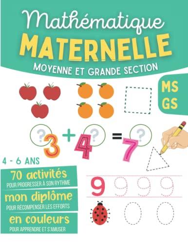 Mathématique Maternelle Moyenne Et Grande Section MS GS 4 - 6 ans: Cahier d'Exercices de Maths avec Jeux et Activités pour Apprendre à Tracer les ... l'écriture et le calcul en s'amusant)