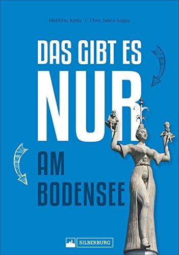 Das gibt es nur am Bodensee. Zeppelin, Insel Mainau, Pfahlbauten. Einmaliges, Besonderes, Wissenswertes und Kurioses in Geschichte, Natur und Kultur über den größten deutschen See.