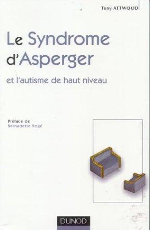 Le syndrome d'Asperger : et l'autisme de haut niveau