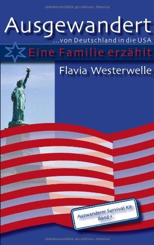 Ausgewandert ... von Deutschland in die USA. Eine Familie erzählt. Auswanderer Survival Kit, Band 1.