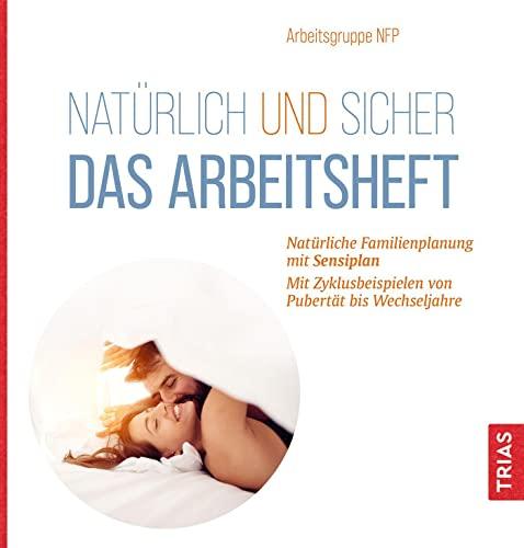 Natürlich und sicher - Das Arbeitsheft: Natürliche Familienplanung mit Sensiplan. Mit Zyklusbeispielen von Pubertät bis Wechseljahre