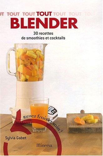 Tout blender : 30 recettes de smoothies et cocktails : buvez frais et sain !