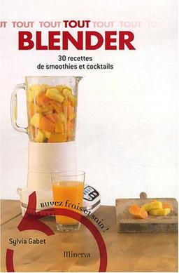 Tout blender : 30 recettes de smoothies et cocktails : buvez frais et sain !