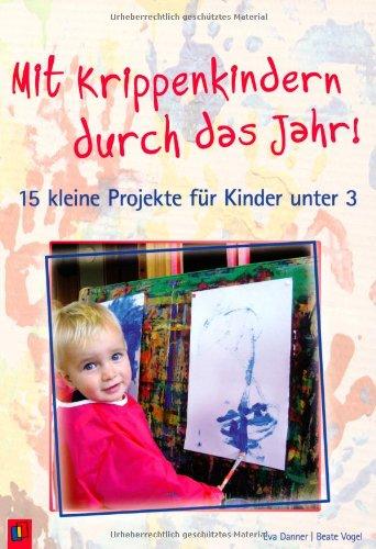 Mit Krippenkindern durch das Jahr!: 15 kleine Projekte für Kinder unter 3