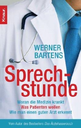 Sprechstunde: Woran die Medizin krankt - Was Patienten wollen - Wie man einen guten Arzt erkennt