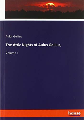 The Attic Nights of Aulus Gellius,: Volume 1