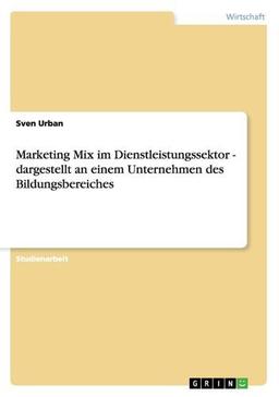 Marketing Mix im Dienstleistungssektor - dargestellt an einem Unternehmen des Bildungsbereiches