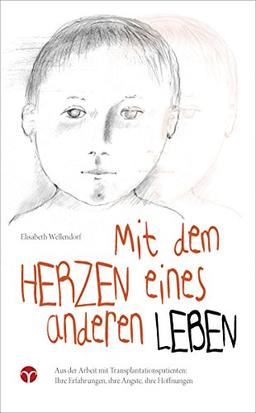 Mit dem Herzen eines anderen leben: Aus der Arbeit mit Transplantationspatienten: Ihre Erfahrungen, ihre Ängste, ihre Hoffnungen.