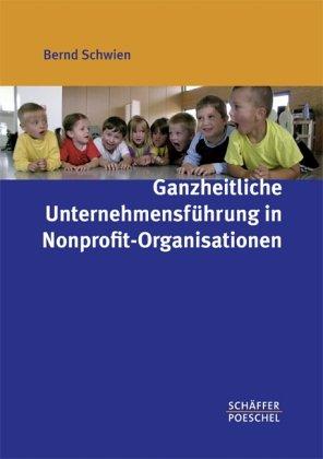 Ganzheitliche Unternehmensführung in Nonprofit-Organisationen: Vernetzung von Balanced Scorecard, Risiko- und Wissensmanagement, Controlling, Personalentwicklung